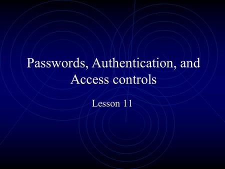 Passwords, Authentication, and Access controls Lesson 11.