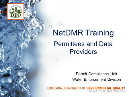 NetDMR Training Permittees and Data Providers Permit Compliance Unit Water Enforcement Division.