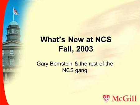 What’s New at NCS Fall, 2003 Gary Bernstein & the rest of the NCS gang.