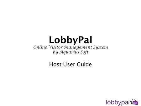 LobbyPal Online Visitor Management System by Aquarius Soft Host User Guide.