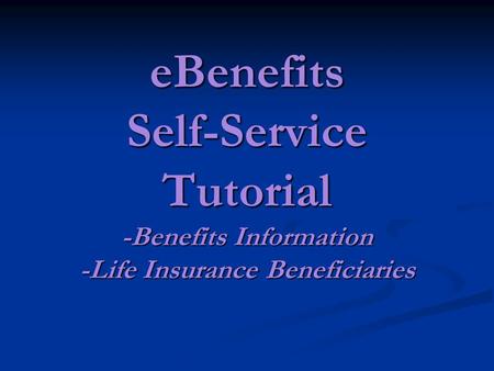 EBenefits Self-Service Tutorial -Benefits Information -Life Insurance Beneficiaries.
