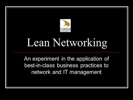 Lean Networking An experiment in the application of best-in-class business practices to network and IT management.