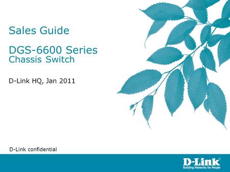Sales Guide DGS-6600 Series Chassis Switch D-Link HQ, Jan 2011 D-Link confidential.