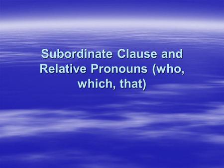 Subordinate Clause and Relative Pronouns (who, which, that)