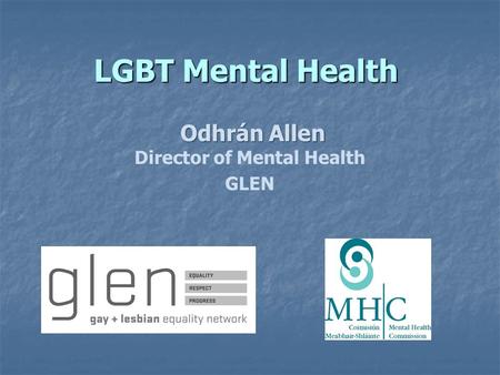 LGBT Mental Health Odhrán Allen Odhrán Allen Director of Mental Health GLEN.