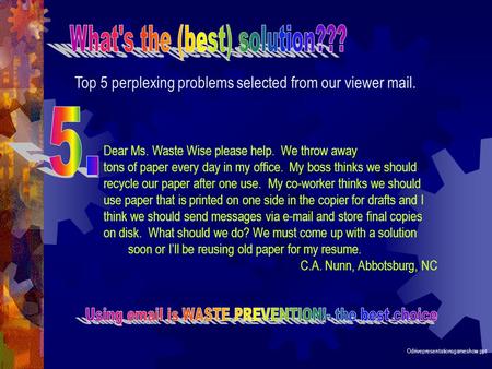 Top 5 perplexing problems selected from our viewer mail. Dear Ms. Waste Wise please help. We throw away tons of paper every day in my office. My boss.