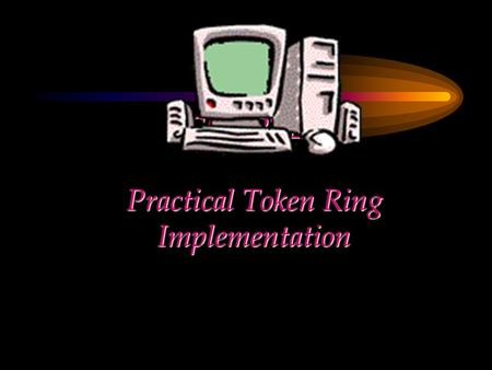 CHAPTER Practical Token Ring Implementation. Chapter Objectives Give an overview of the Token Ring LAN Describe the characteristics of the Token Ring.