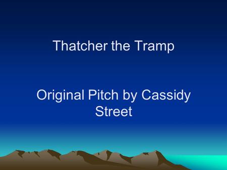 Thatcher the Tramp Original Pitch by Cassidy Street.