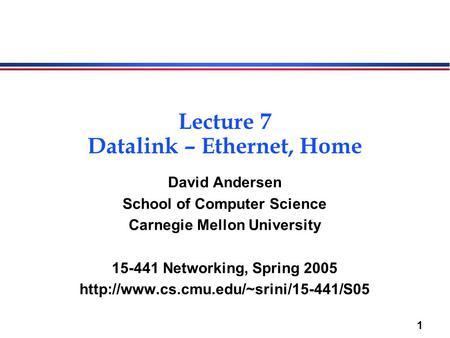 1 Lecture 7 Datalink – Ethernet, Home David Andersen School of Computer Science Carnegie Mellon University 15-441 Networking, Spring 2005