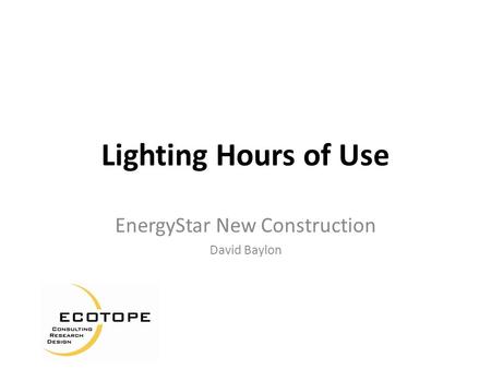 Lighting Hours of Use EnergyStar New Construction David Baylon.