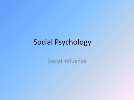 Social Psychology Social Influence.