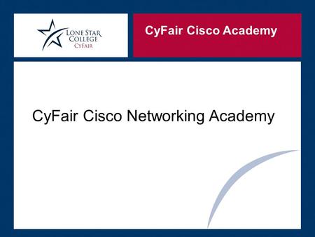 CyFair Cisco Academy CyFair Cisco Networking Academy.