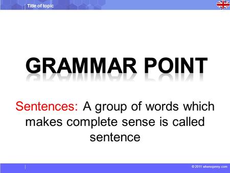 Grammar point Sentences: A group of words which makes complete sense is called sentence.