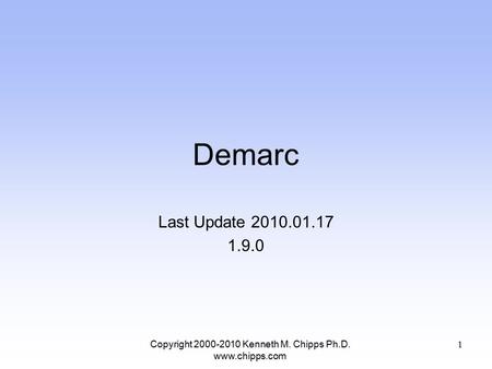 Demarc Last Update 2010.01.17 1.9.0 Copyright 2000-2010 Kenneth M. Chipps Ph.D. www.chipps.com 1.