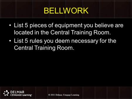 © 2010 Delmar, Cengage Learning 1 © 2011 Delmar, Cengage Learning BELLWORK List 5 pieces of equipment you believe are located in the Central Training Room.