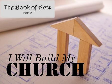 The Book of Acts Part 2 I Will Build My Church.