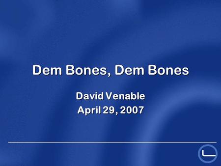 Dem Bones, Dem Bones David Venable April 29, 2007.