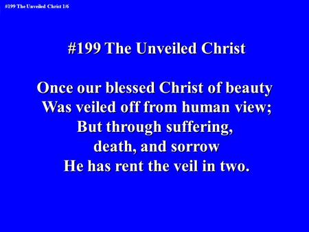 Once our blessed Christ of beauty Was veiled off from human view;