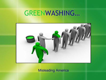 GREENWASHING… Misleading America. What is Greenwashing?  “Greenwash” is defined in the 10th edition of the Concise Oxford English Dictionary as the “