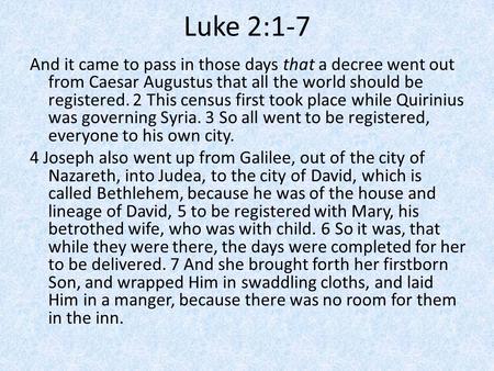 Luke 2:1-7 And it came to pass in those days that a decree went out from Caesar Augustus that all the world should be registered. 2 This census first took.