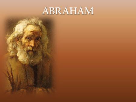 ABRAHAM. H OW O NE M AN ’ S L IFE C AN I MPACT E TERNITY.