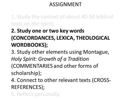 ASSIGNMENT 1. Study the context of about 40-50 biblical texts on the spirit; 2. Study one or two key words (CONCORDANCES, LEXICA, THEOLOGICAL WORDBOOKS);