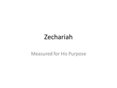 Zechariah Measured for His Purpose. 722 BC 586 BC Northern Kingdom exiled by Assyrians Southern Kingdom exiled by Babylonians 520 BC Zech 1 136 years.
