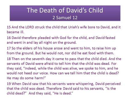 The Death of David’s Child 2 Samuel 12 15 And the LORD struck the child that Uriah’s wife bore to David, and it became ill. 16 David therefore pleaded.