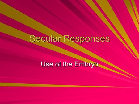 Secular Responses Use of the Embryo. Utilitarianism Based on the idea of the greatest happiness for the greatest number or majority Also based on hedonism.