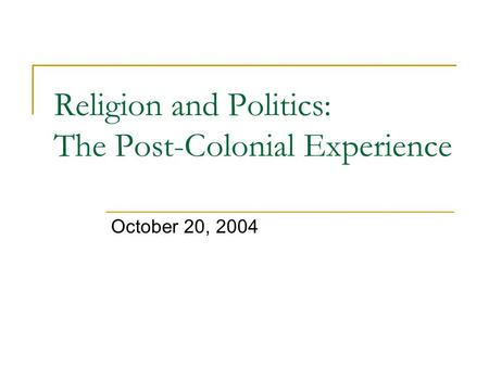 Religion and Politics: The Post-Colonial Experience October 20, 2004.