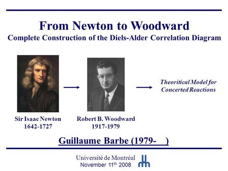 Guillaume Barbe (1979- ) Université de Montréal November 11 th 2008 From Newton to Woodward Complete Construction of the Diels-Alder Correlation Diagram.