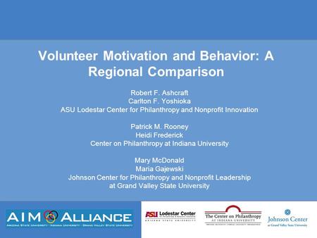 Volunteer Motivation and Behavior: A Regional Comparison Robert F. Ashcraft Carlton F. Yoshioka ASU Lodestar Center for Philanthropy and Nonprofit Innovation.