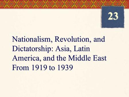 23 Nationalism, Revolution, and Dictatorship: Asia, Latin America, and the Middle East From 1919 to 1939.