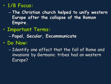 1/8 Focus: 1/8 Focus: – The Christian church helped to unify western Europe after the collapse of the Roman Empire. Important Terms: Important Terms: –