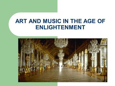 ART AND MUSIC IN THE AGE OF ENLIGHTENMENT. ROCOCO ROCOCO WAS INTRODUCED IN THE 1730s STRESSED GRACE AND GENTLE ACTION CURVES AND NATURAL SETTINGS SECULAR.