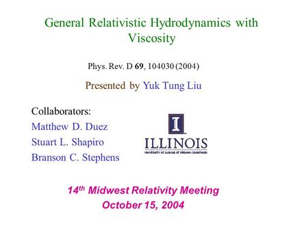General Relativistic Hydrodynamics with Viscosity Collaborators: Matthew D. Duez Stuart L. Shapiro Branson C. Stephens Phys. Rev. D 69, 104030 (2004) Presented.
