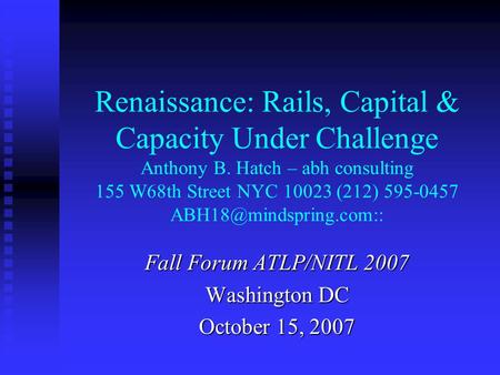 Renaissance: Rails, Capital & Capacity Under Challenge Anthony B. Hatch – abh consulting 155 W68th Street NYC 10023 (212) 595-0457