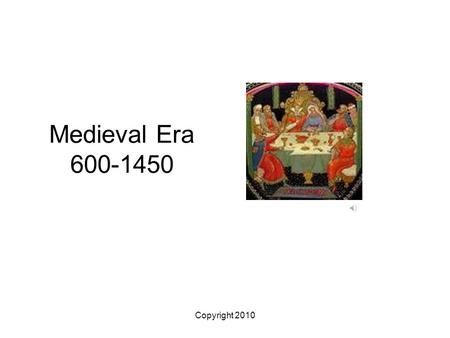 Medieval Era 600-1450 Copyright 2010.