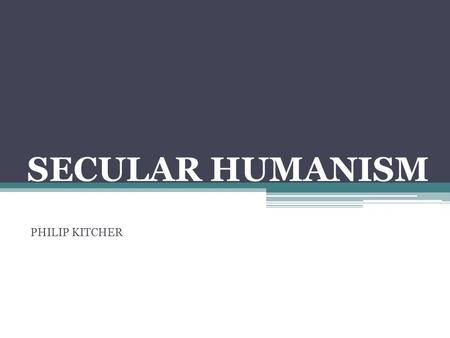 SECULAR HUMANISM PHILIP KITCHER. DEWEY AND JAMES REVISITED JAMES’ CENTRAL PROBLEM: RECONCILING SCIENCE AND RELIGION FOR DEWEY THIS IS ONE PROBLEM. ONE.
