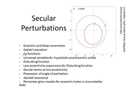 Secular Perturbations -Eccentric and Mean anomalies -Kepler’s equation -f,g functions -Universal variables for hyperbolic and eccentric orbits -Disturbing.