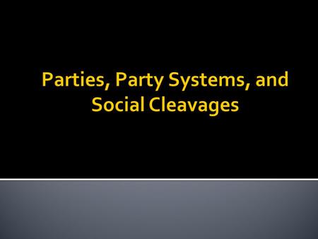 Parties, Party Systems, and Social Cleavages