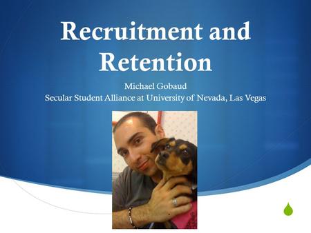  Recruitment and Retention Michael Gobaud Secular Student Alliance at University of Nevada, Las Vegas.