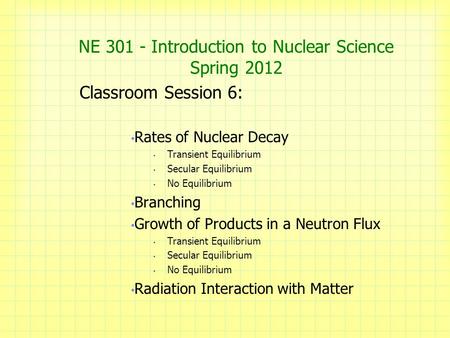 NE 301 - Introduction to Nuclear Science Spring 2012 Classroom Session 6: Rates of Nuclear Decay Transient Equilibrium Secular Equilibrium No Equilibrium.