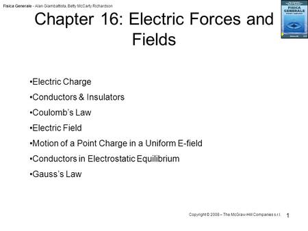 Fisica Generale - Alan Giambattista, Betty McCarty Richardson Copyright © 2008 – The McGraw-Hill Companies s.r.l. 1 Chapter 16: Electric Forces and Fields.