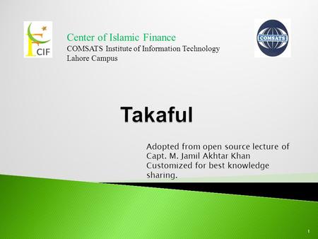 1 Center of Islamic Finance COMSATS Institute of Information Technology Lahore Campus Adopted from open source lecture of Capt. M. Jamil Akhtar Khan Customized.
