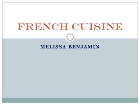 MELISSA BENJAMIN French Cuisine. Overview Geography Holidays Religion French Impact on American Cuisine.