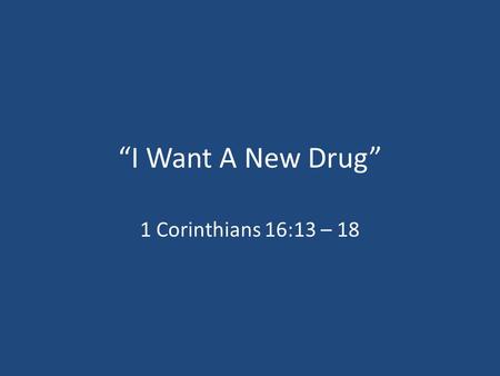 “I Want A New Drug” 1 Corinthians 16:13 – 18. Addictive Nature Of Sin (2 Peter 2:14) Alcohol Drugs Gambling Sexual Addiction Internet Pornography Secular.