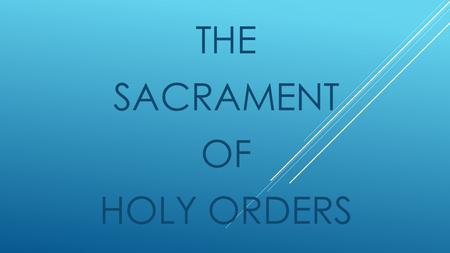 THE SACRAMENT OF HOLY ORDERS. What is ministry? Ministry means service. Christian ministry means to imitate Jesus, who said, “The Son of Man did not come.