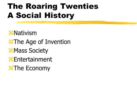 The Roaring Twenties A Social History zNativism zThe Age of Invention zMass Society zEntertainment zThe Economy.