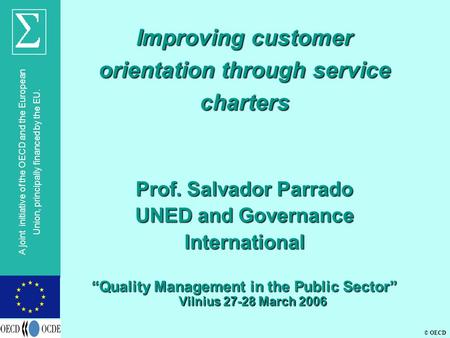 © OECD A joint initiative of the OECD and the European Union, principally financed by the EU. Improving customer orientation through service charters Prof.